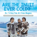 Image for Are the Inuit Ever Cold? : Exploring the Alaskan Region 3rd Grade Social Studies Children&#39;s Geography &amp; Cultures Books