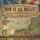 Image for How It All Began! The Creation and Expansion of British Colonies in America North American Colonization 3rd Grade Children&#39;s American History