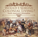 Image for Would I Survive Colonial Living? North American Colonization US History 3rd Grade Children&#39;s American History