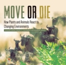 Image for Move or Die : How Plants and Animals React to Changing Environments Ecology Books Grade 3 Children&#39;s Environment Books