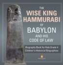 Image for The Wise King Hammurabi of Babylon and His Code of Law Biography Book for Kids Grade 4 Children&#39;s Historical Biographies