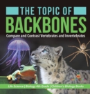 Image for The Topic of Backbones : Compare and Contrast Vertebrates and Invertebrates Life Science Biology 4th Grade Children&#39;s Biology Books