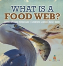 Image for What is a Food Web? Science of Living Things Grade 4 Children&#39;s Science &amp; Nature Books