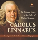 Image for Carolus Linnaeus : The Life and Works of the Father of Modern Taxonomy Naming the World Grade 5 Children&#39;s Biographies