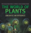 Image for The World of Plants : Similarities and Differences Plant Science Book Grade 3 Children&#39;s Science &amp; Nature Books