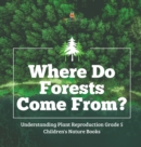 Image for Where Do Forests Come From? Understanding Plant Reproduction Grade 5 Children&#39;s Nature Books