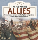 Image for The US Gains Allies France, Poland, Spain and Germany Join the Fight for Independence Fourth Grade History Children&#39;s American Revolution History