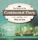 Image for The Birth of the Continental Navy and the War at Sea Battles During the American Revolution Fourth Grade History Children&#39;s American History