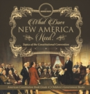 Image for What Does New America Need? Topics of the Constitutional Convention American Constitution Book Grade 4 Children&#39;s Government Books