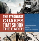 Image for The Strongest Quakes That Shook the Earth Earthquakes and Volcanoes Book Grade 5 Children&#39;s Earth Sciences Books