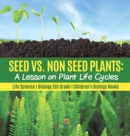 Image for Seed vs. Non Seed Plants : A Lesson on Plant Life Cycles Life Science Biology 5th Grade Children&#39;s Biology Books
