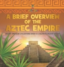 Image for A Brief Overview of the Aztec Empire Ancient American Civilizations Grade 4 Children&#39;s Ancient History