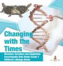 Image for Changing with the Times Mutation, Variation and Adaptation Encyclopedia Kids Books Grade 7 Children&#39;s Biology Books