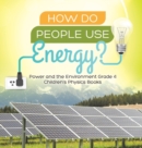 Image for How Do People Use Energy? Power and the Environment Grade 4 Children&#39;s Physics Books