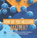 Image for How Do You Measure Matter? Changes in Matter &amp; Energy Grade 4 Children&#39;s Physics Books