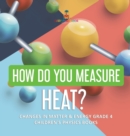 Image for How Do You Measure Heat? Changes in Matter &amp; Energy Grade 4 Children&#39;s Physics Books