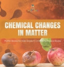 Image for Chemical Changes in Matter Matter Books for Kids Grade 4 Children&#39;s Physics Books