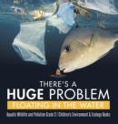 Image for There&#39;s a Huge Problem Floating in the Water Aquatic Wildlife and Pollution Grade 3 Children&#39;s Environment &amp; Ecology Books