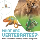 Image for What Are Vertebrates? Animal Science Book Grade 3 Children&#39;s Zoology Books