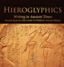 Image for Hieroglyphics : Writing in Ancient Times Ancient Egypt for Kids Grade 4 Children&#39;s Ancient History