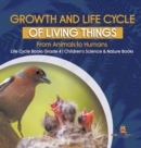 Image for Growth and Life Cycle of Living Things : From Animals to Humans Life Cycle Books Grade 4 Children&#39;s Science &amp; Nature Books