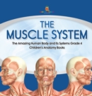 Image for The Muscle System The Amazing Human Body and Its Systems Grade 4 Children&#39;s Anatomy Books