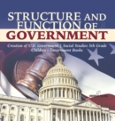 Image for Structure and Function of Government Creation of U.S. Government Social Studies 5th Grade Children&#39;s Government Books