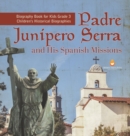 Image for Padre Junipero Serra and His Spanish Missions Biography Book for Kids Grade 3 Children&#39;s Historical Biographies