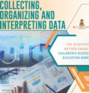 Image for Collecting, Organizing and Interpreting Data The Scientific Method Grade 3 Children&#39;s Science Education Books
