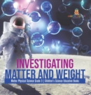 Image for Investigating Matter and Weight Matter Physical Science Grade 3 Children&#39;s Science Education Books