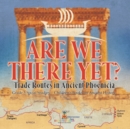 Image for Are We There Yet? : Trade Routes in Ancient Phoenicia Grade 5 Social Studies Children&#39;s Books on Ancient History