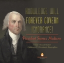 Image for Knowledge Will Forever Govern Ignorance! : President James Madison Grade 5 Social Studies Children&#39;s US Presidents Biographies