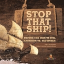Image for Stop That Ship! : Before the War of 1812, Harrison vs. Tecumsah Grade 5 Social Studies Children&#39;s American Revolution History