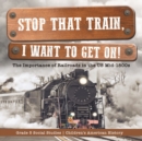 Image for Stop that Train, I Want to Get on! : The Importance of Railroads in the US Mid-1800s Grade 5 Social Studies Children&#39;s American History