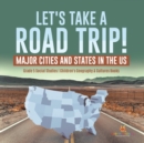 Image for Let&#39;s Take a Road Trip! : Major Cities and States in the US Grade 5 Social Studies Children&#39;s Geography &amp; Cultures Books