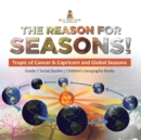 Image for The Reason for Seasons! : Tropic of Cancer &amp; Capricorn and Global Seasons Grade 5 Social Studies Children&#39;s Geography Books