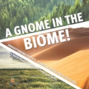 Image for A Gnome in the Biome! : Understanding Forests, Deserts &amp; Grassland Ecosystems Grade 5 Social Studies Children&#39;s Geography Books