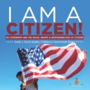 Image for I am A Citizen! : US Citizenship and the Roles, Rights &amp; Responsibilities of Citizens Grade 5 Social Studies Children&#39;s Government Books