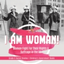 Image for I am Woman! : Women Fight For Their Rights &amp; Suffrage in the US Grade 6 Social Studies Children&#39;s Government Books