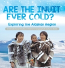 Image for Are the Inuit Ever Cold? Exploring the Alaskan Region 3rd Grade Social Studies Children&#39;s Geography &amp; Cultures Books