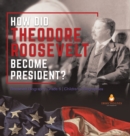 Image for How Did Theodore Roosevelt Become President? Roosevelt Biography Grade 6 Children&#39;s Biographies