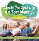 Image for Should You Speak Up in a Town Meeting? Citizenship and Local Government Politics Book Grade 3 Children&#39;s Government Books