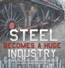 Image for Steel Becomes a Huge Industry The Industrial Revolution in America Grade 6 Children&#39;s American History