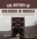 Image for The History of Railroads in America Train History Book Grade 6 Children&#39;s American History