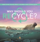 Image for Why Should You Recycle? Book of Why for Kids Grade 3 Children&#39;s Earth Sciences Books