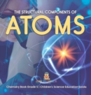 Image for The Structural Components of Atoms Chemistry Book Grade 5 Children&#39;s Science Education books