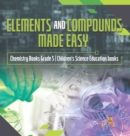 Image for Elements and Compounds Made Easy Chemistry Books Grade 5 Children&#39;s Science Education books