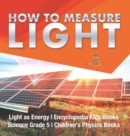Image for How to Measure Light Light as Energy Encyclopedia Kids Books Science Grade 5 Children&#39;s Physics Books