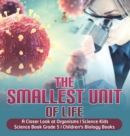 Image for The Smallest Unit of Life A Closer Look at Organisms Science Kids Science Book Grade 5 Children&#39;s Biology Books