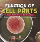 Image for Function of Cell Parts : From the Nucleus to the Reticulum Cellular Biology Grade 5 Children&#39;s Biology Books
